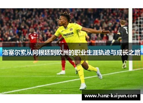 洛塞尔索从阿根廷到欧洲的职业生涯轨迹与成长之路