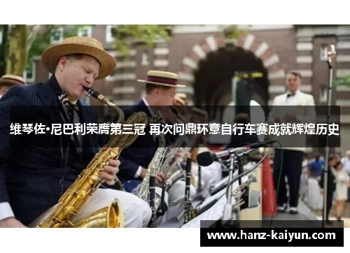 维琴佐·尼巴利荣膺第三冠 再次问鼎环意自行车赛成就辉煌历史